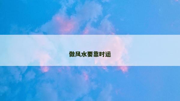 做風(fēng)水要靠時(shí)運(yùn)