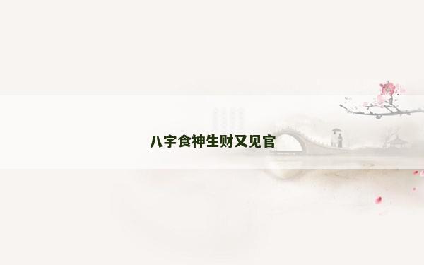 八字食神生財又見官