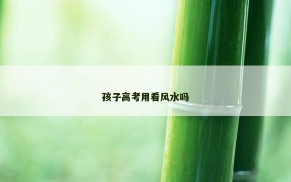 孩子高考用看風水嗎