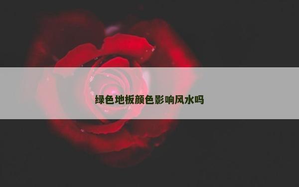 綠色地板顏色影響風水嗎