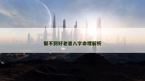 娶不到好老婆八字命理解析