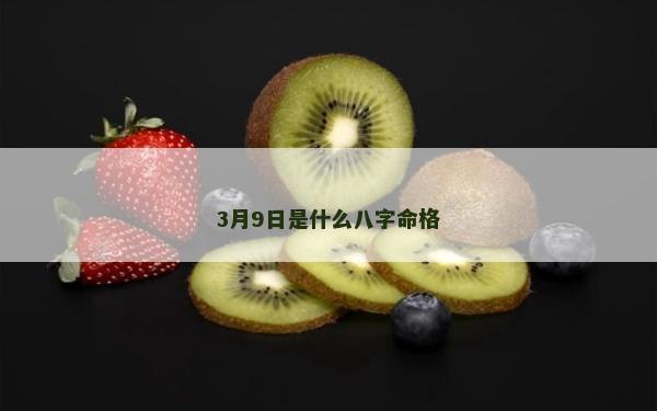 3月9日是什么八字命格