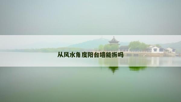 從風水角度陽臺墻能拆嗎