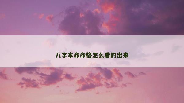 八字本命命格怎么看的出來
