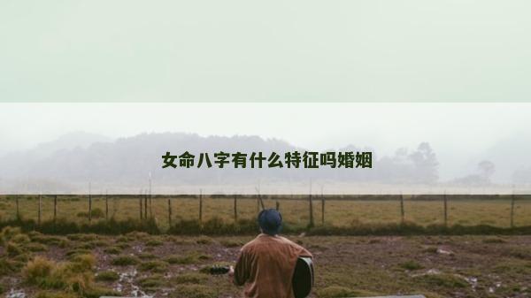 女命八字有什么特征嗎婚姻
