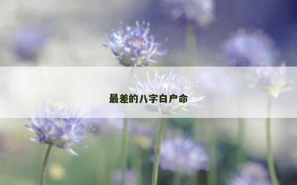 最差的八字白戶命