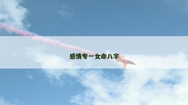 感情專一女命八字