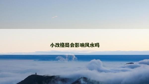 小改格局會影響風水嗎