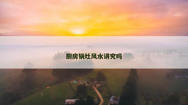 廚房鍋灶風水講究嗎
