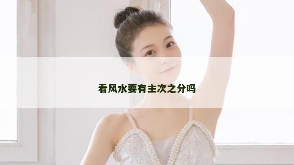 看風水要有主次之分嗎
