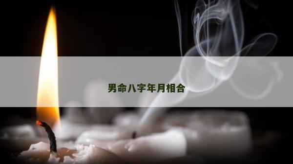 男命八字年月相合