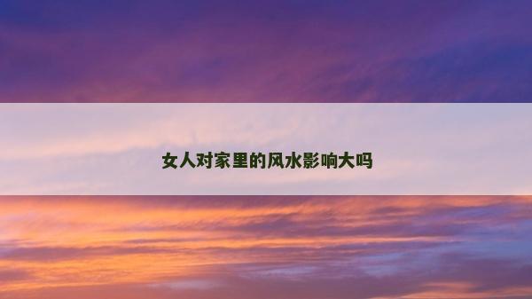 女人對家里的風水影響大嗎