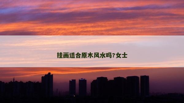 掛畫適合原木風(fēng)水嗎?女士
