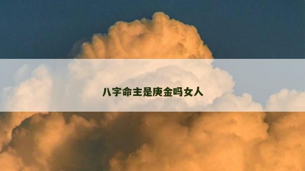 八字命主是庚金嗎女人