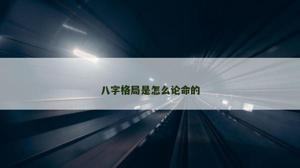 八字格局是怎么論命的