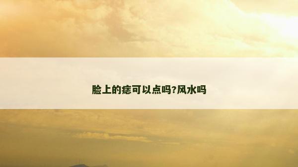 臉上的痣可以點嗎?風水嗎