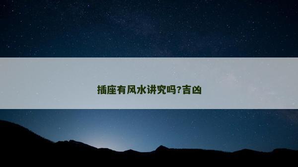 插座有風水講究嗎?吉兇 插座有風水講究嗎?吉兇
