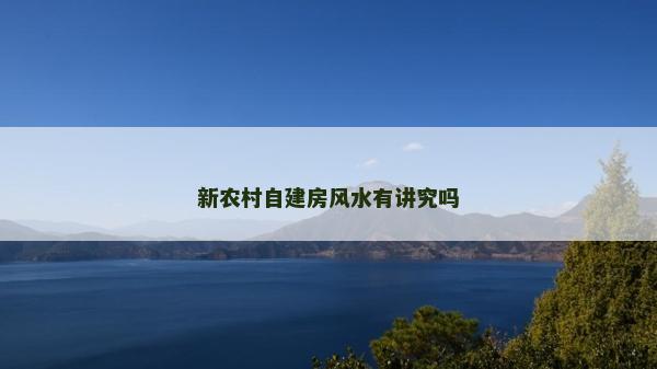 新農(nóng)村自建房風(fēng)水有講究嗎