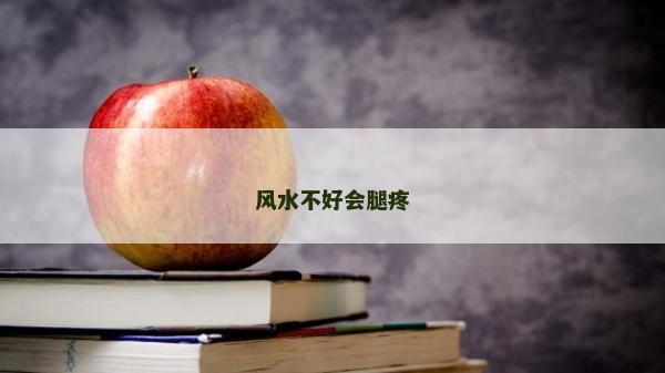 風水不好會腿疼 風水不好會腿疼