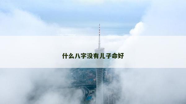 什么八字沒有兒子命好