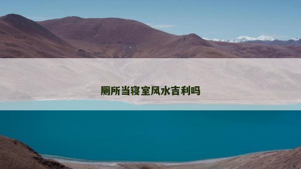 廁所當(dāng)寢室風(fēng)水吉利嗎