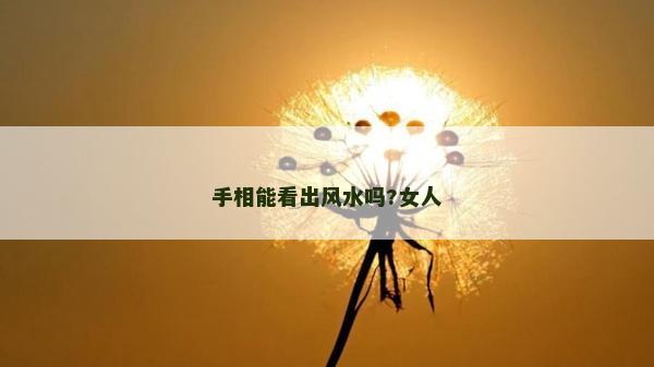 手相能看出風水嗎?女人