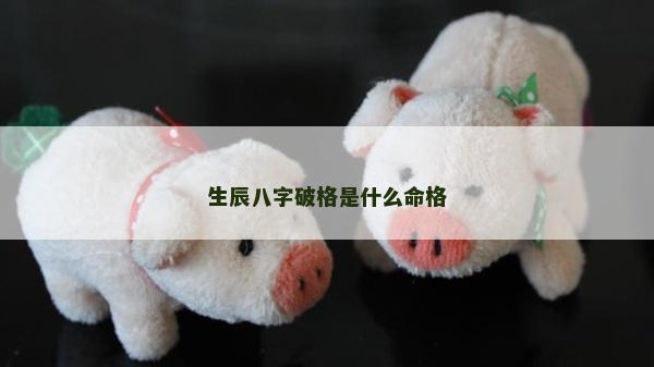 生辰八字破格是什么命格
