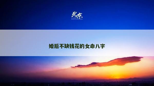 婚后不缺錢花的女命八字