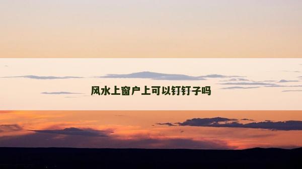風水上窗戶上可以釘釘子嗎