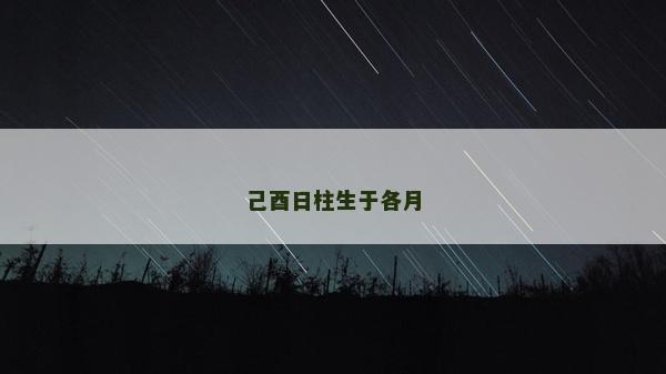 己酉日柱生于各月 己酉日柱生于各月