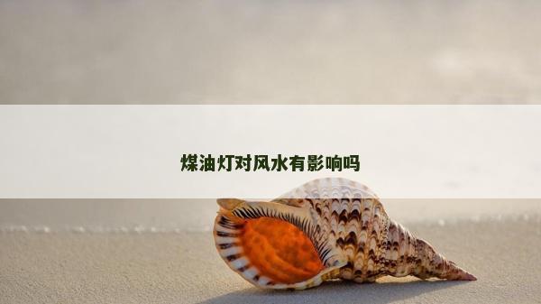 煤油燈對風水有影響嗎