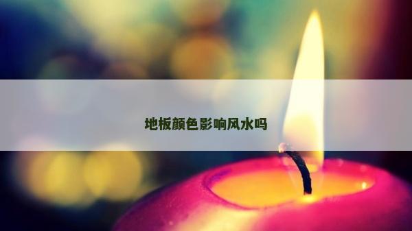 地板顏色影響風(fēng)水嗎