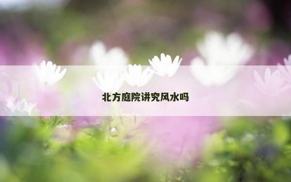 北方庭院講究風水嗎