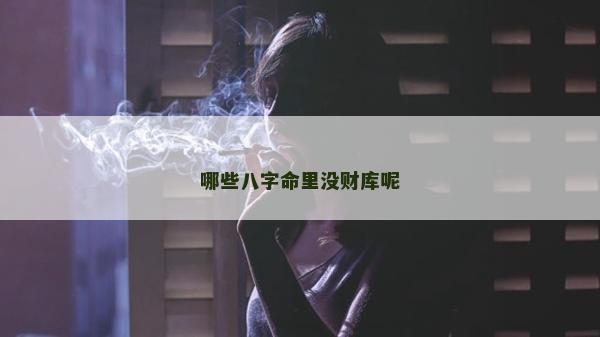 哪些八字命里沒財庫呢