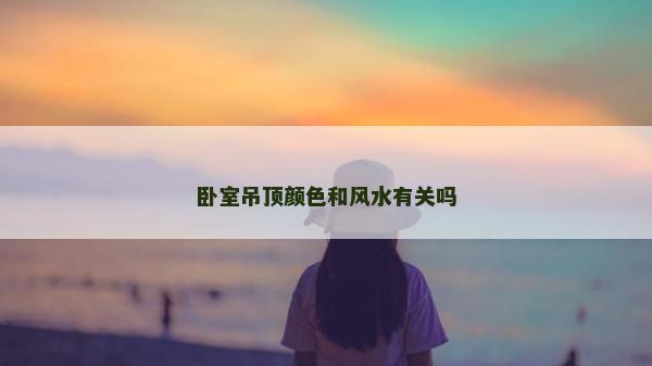 臥室吊頂顏色和風水有關嗎
