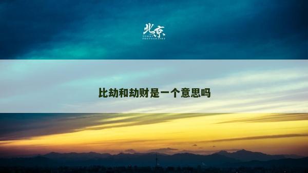 比劫和劫財是一個意思嗎