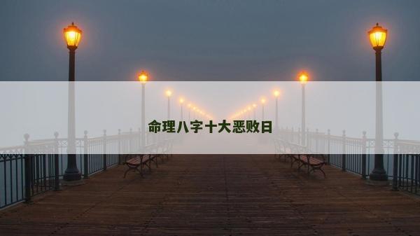 命理八字十大惡敗日