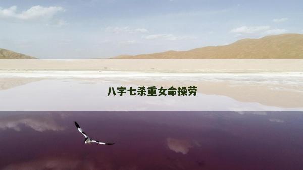八字七殺重女命操勞