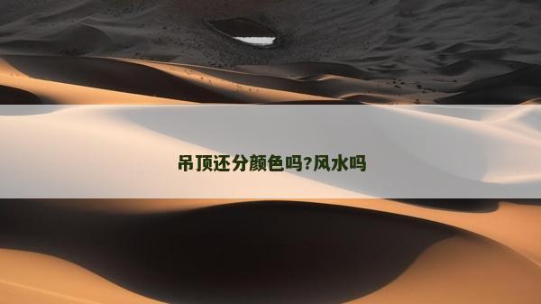 吊頂還分顏色嗎?風(fēng)水嗎
