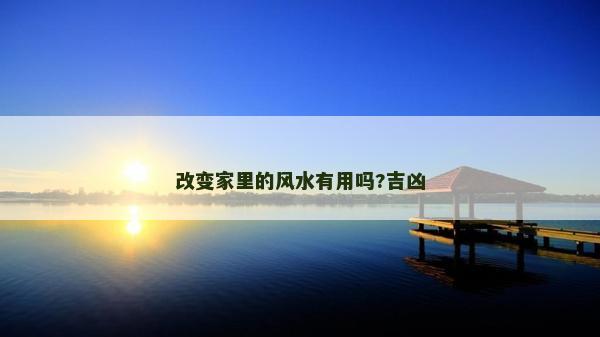改變家里的風水有用嗎?吉兇