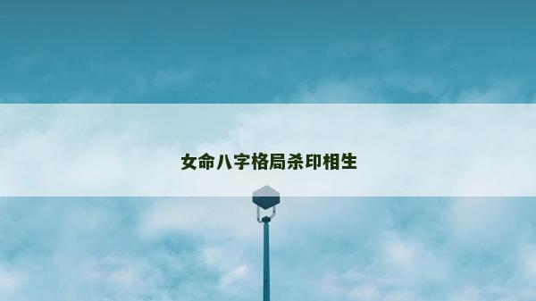 女命八字格局殺印相生