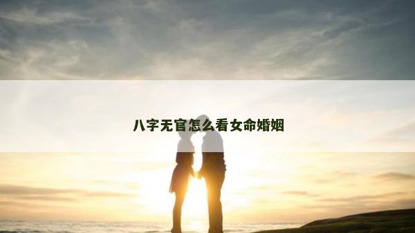 八字無官怎么看女命婚姻