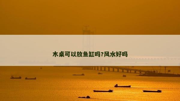 木桌可以放魚缸嗎?風(fēng)水好嗎