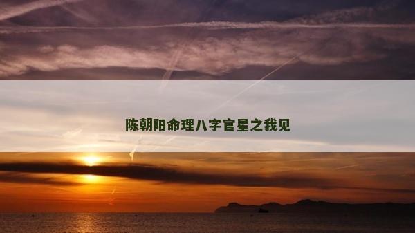 陳朝陽命理八字官星之我見