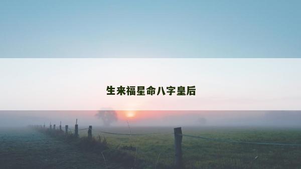 生來福星命八字皇后