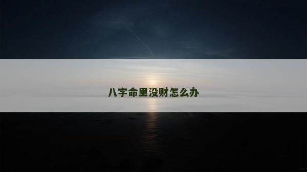 八字命里沒財怎么辦