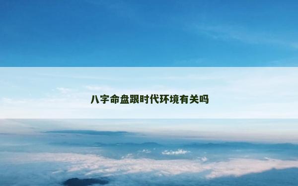 八字命盤跟時代環境有關嗎