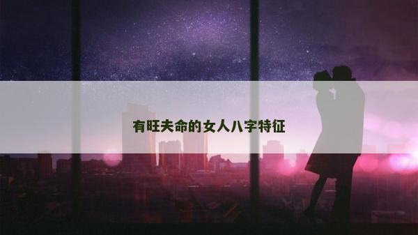 有旺夫命的女人八字特征