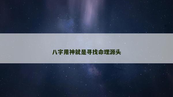 八字用神就是尋找命理源頭
