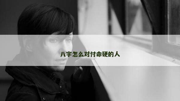 八字怎么對付命硬的人